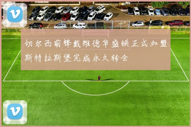 切尔西前锋戴维德华盛顿正式加盟斯特拉斯堡完成永久转会