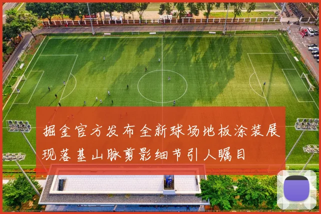 掘金官方发布全新球场地板涂装展现落基山脉剪影细节引人瞩目